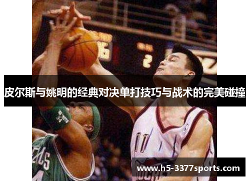 皮尔斯与姚明的经典对决单打技巧与战术的完美碰撞