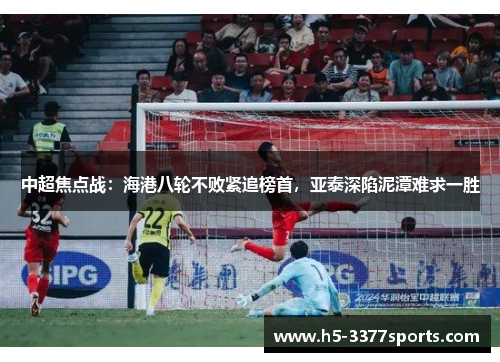 中超焦点战：海港八轮不败紧追榜首，亚泰深陷泥潭难求一胜